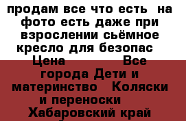 продам все что есть. на фото есть даже при взрослении сьёмное кресло для безопас › Цена ­ 10 000 - Все города Дети и материнство » Коляски и переноски   . Хабаровский край,Амурск г.